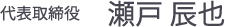 代表取締役瀬戸 辰也